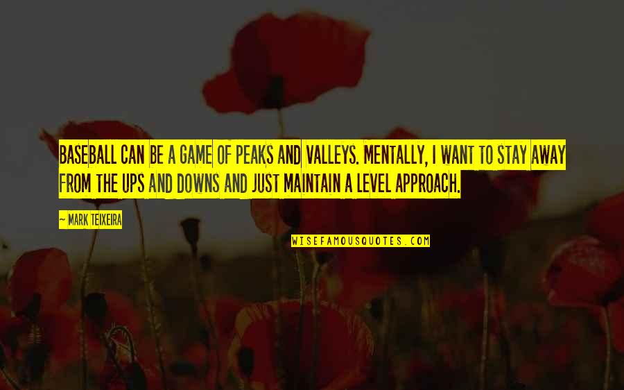 I Want To Stay Away From You Quotes By Mark Teixeira: Baseball can be a game of peaks and I Want To Stay Away From You Quotes By Mark Teixeira: Baseball can be a game of peaks and