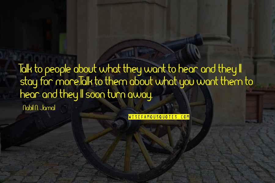 I Want To Stay Away From You Quotes By Nabil N. Jamal: Talk to people about what they want to