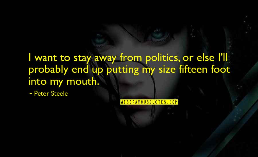I Want To Stay Away From You Quotes By Peter Steele: I want to stay away from politics, or