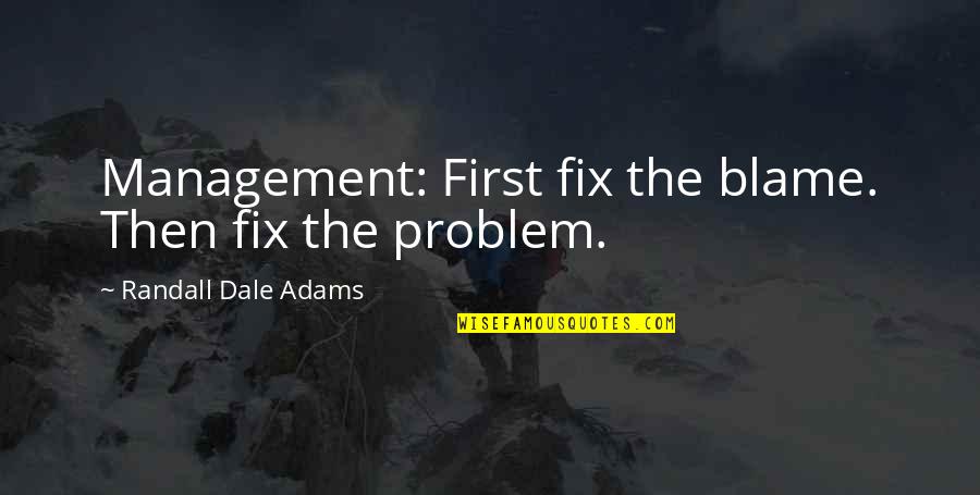 I Want To Stay Away From You Quotes By Randall Dale Adams: Management: First fix the blame. Then fix the I Want To Stay Away From You Quotes By Randall Dale Adams: Management: First fix the blame. Then fix the