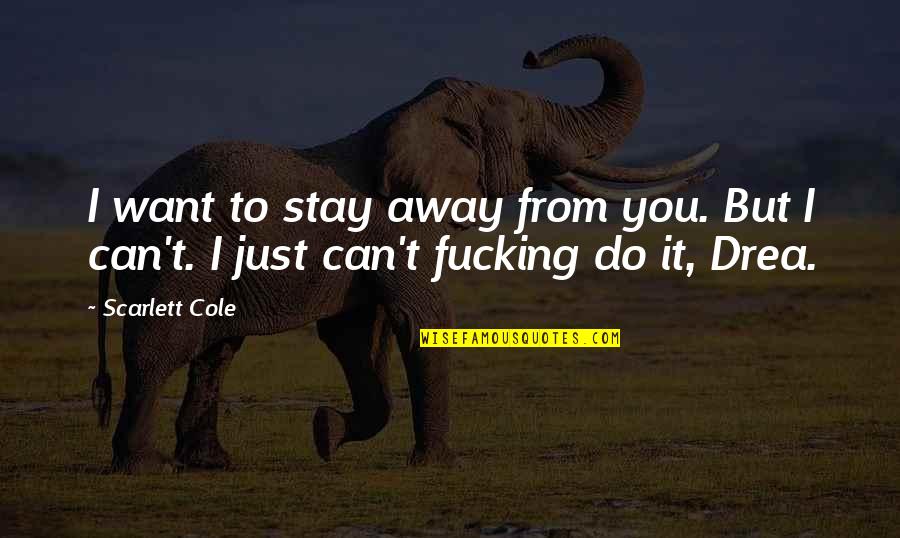 I Want To Stay Away From You Quotes By Scarlett Cole: I want to stay away from you. But