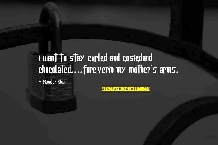 I Want To Stay In Your Arms Forever Quotes By Sanober Khan: i want to stay curled and cosiedand chocolated....foreverin
