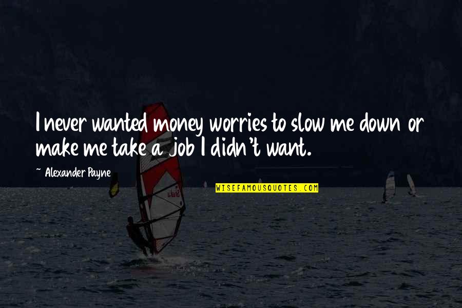 I Want To Take It Slow Quotes By Alexander Payne: I never wanted money worries to slow me