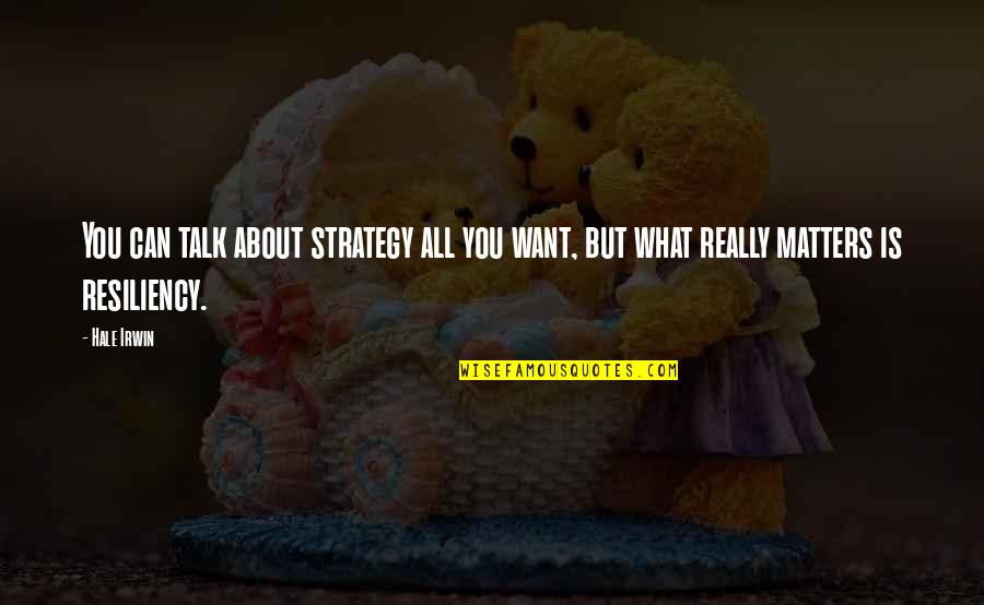 I Want To Talk But I Can't Quotes By Hale Irwin: You can talk about strategy all you want,