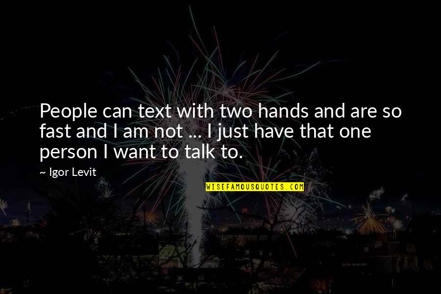 I Want To Talk But I Can't Quotes By Igor Levit: People can text with two hands and are
