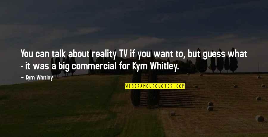 I Want To Talk But I Can't Quotes By Kym Whitley: You can talk about reality TV if you