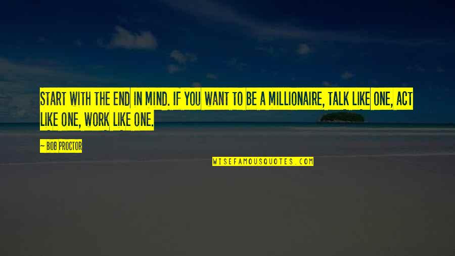 I Want To Talk To You But Quotes By Bob Proctor: Start with the end in mind. If you