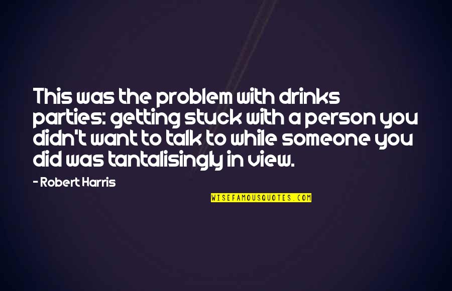 I Want To Talk To You But Quotes By Robert Harris: This was the problem with drinks parties: getting