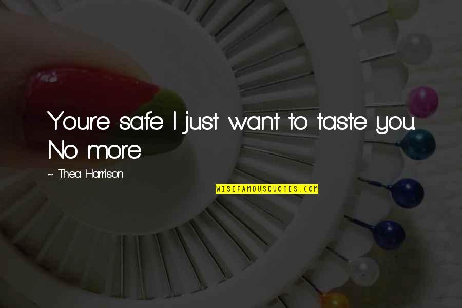 I Want To Taste You Quotes By Thea Harrison: You're safe. I just want to taste you. I Want To Taste You Quotes By Thea Harrison: You're safe. I just want to taste you.