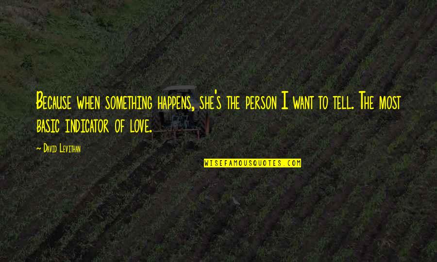I Want To Tell You I Love You Quotes By David Levithan: Because when something happens, she's the person I