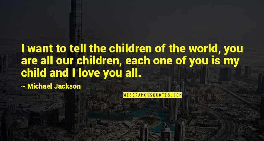 I Want To Tell You I Love You Quotes By Michael Jackson: I want to tell the children of the