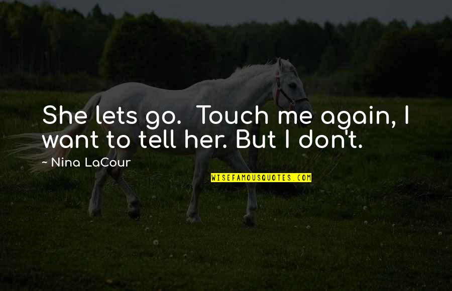 I Want To Tell You I Love You Quotes By Nina LaCour: She lets go. Touch me again, I want
