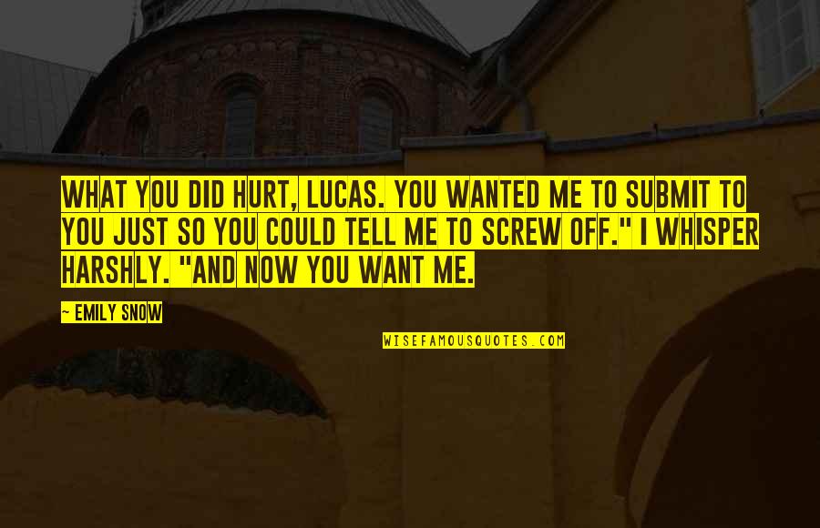 I Want To Tell You Quotes By Emily Snow: What you did hurt, Lucas. You wanted me