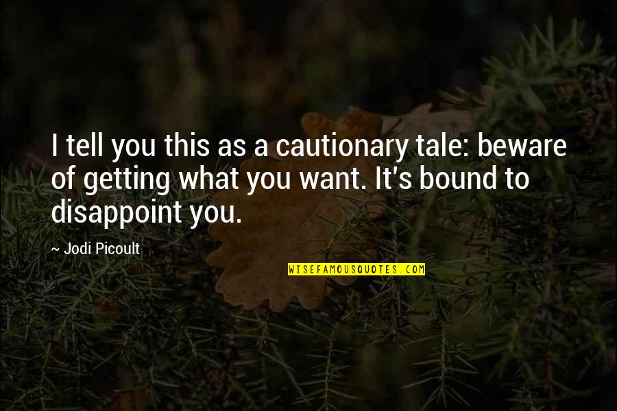I Want To Tell You Quotes By Jodi Picoult: I tell you this as a cautionary tale: