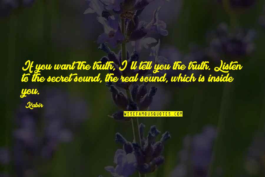 I Want To Tell You Quotes By Kabir: If you want the truth, I'll tell you