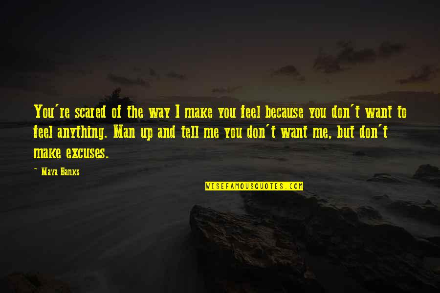 I Want To Tell You Quotes By Maya Banks: You're scared of the way I make you
