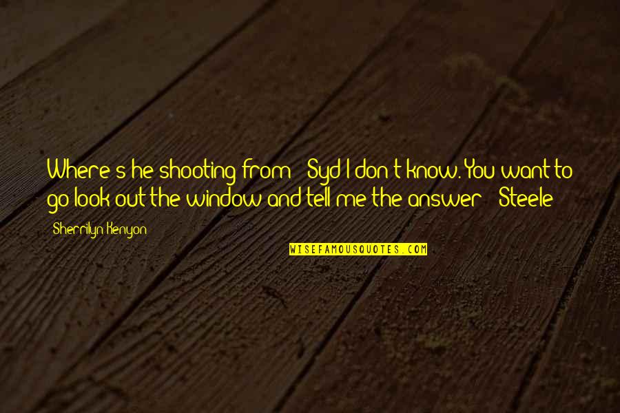 I Want To Tell You Quotes By Sherrilyn Kenyon: Where's he shooting from? (Syd)I don't know. You