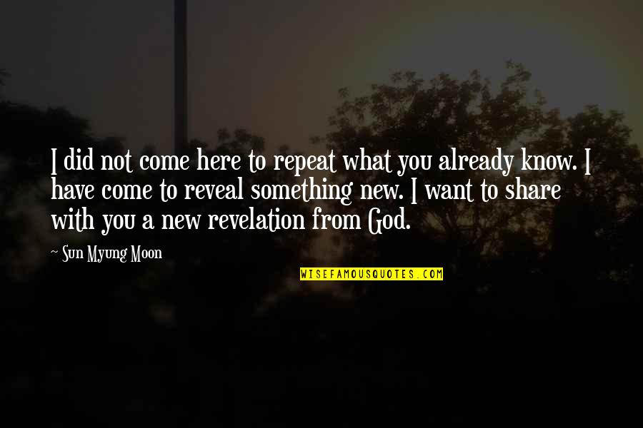 I Want To Travel The World Quotes By Sun Myung Moon: I did not come here to repeat what