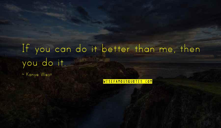 I Want To Walk Beside You Quotes By Kanye West: If you can do it better than me,