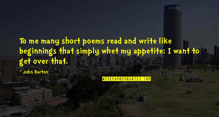 I Want To Write Quotes By John Barton: To me many short poems read and write