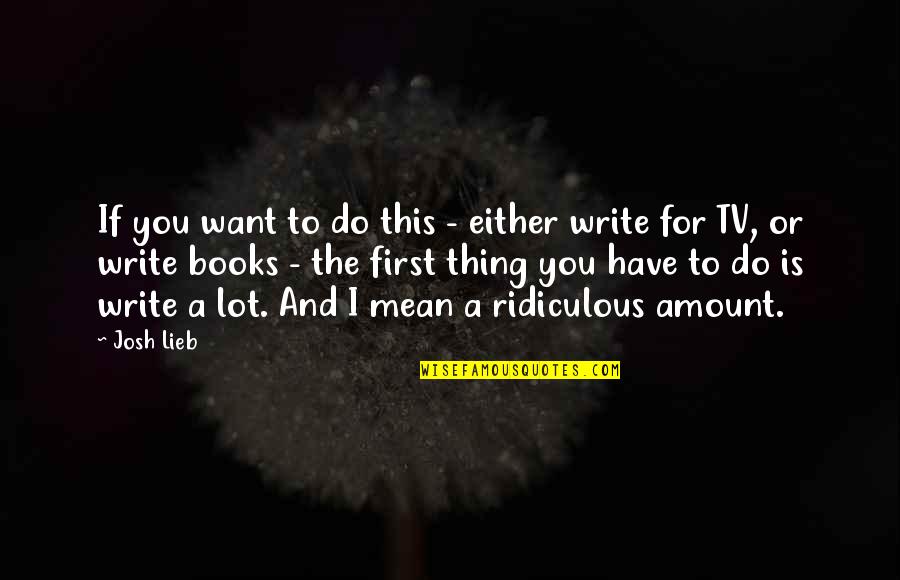 I Want To Write Quotes By Josh Lieb: If you want to do this - either I Want To Write Quotes By Josh Lieb: If you want to do this - either