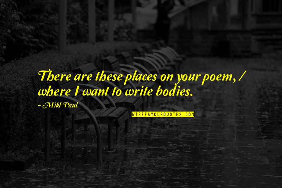 I Want To Write Quotes By Mikl Paul: There are these places on your poem, /