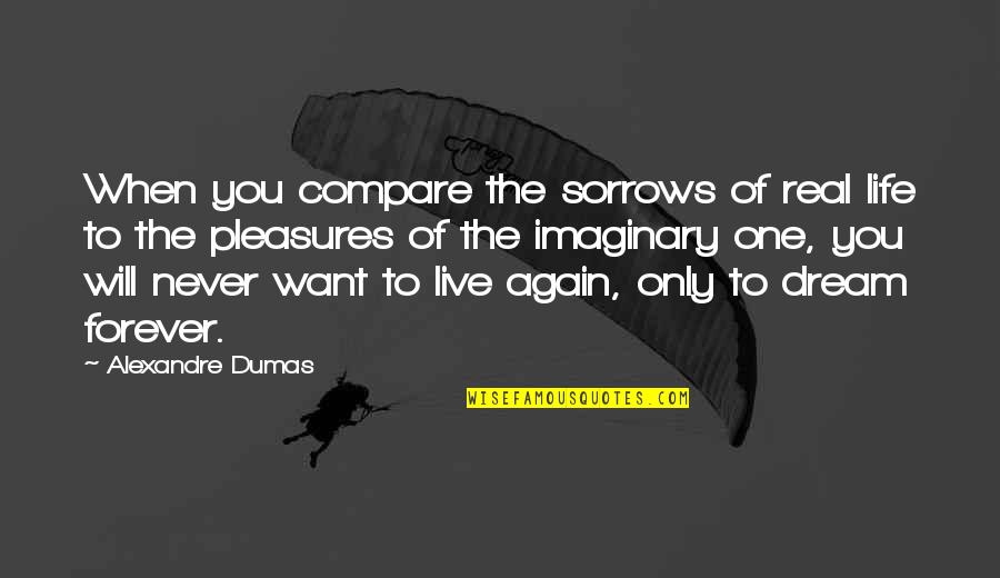 I Want U In My Life Forever Quotes By Alexandre Dumas: When you compare the sorrows of real life