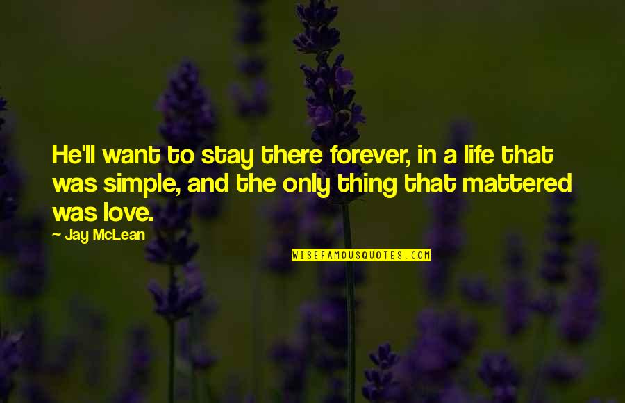 I Want U In My Life Forever Quotes By Jay McLean: He'll want to stay there forever, in a