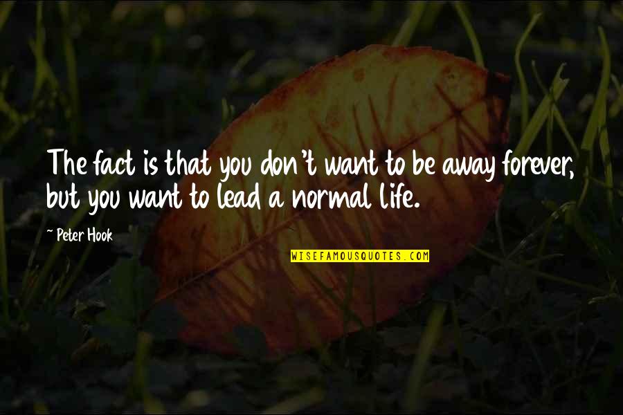I Want U In My Life Forever Quotes By Peter Hook: The fact is that you don't want to I Want U In My Life Forever Quotes By Peter Hook: The fact is that you don't want to