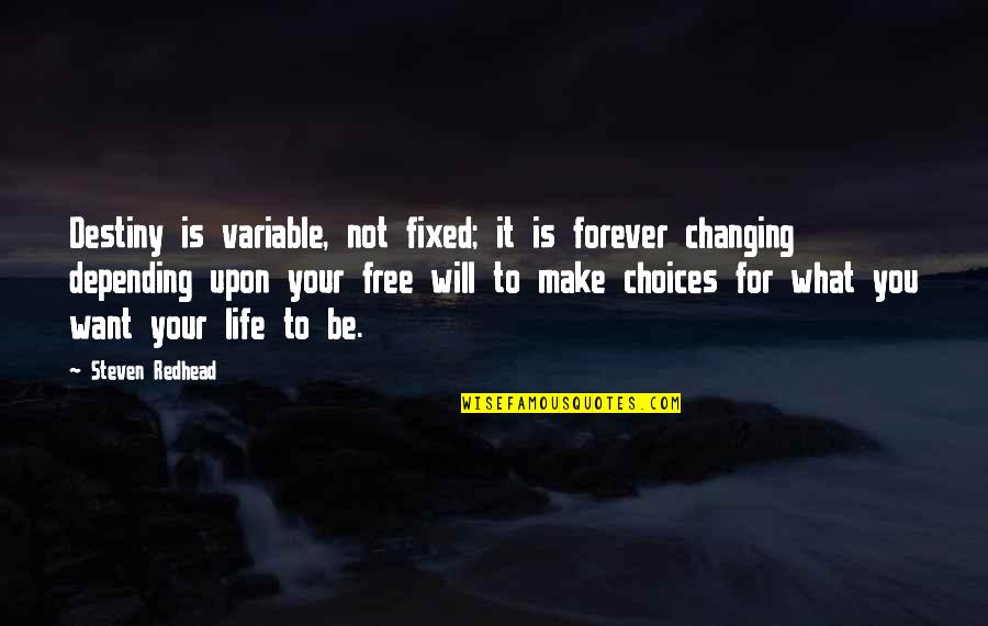 I Want U In My Life Forever Quotes By Steven Redhead: Destiny is variable, not fixed; it is forever