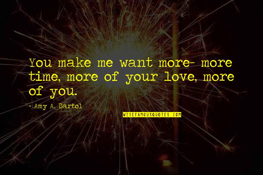 I Want U To Make Love To Me Quotes By Amy A. Bartol: You make me want more- more time, more