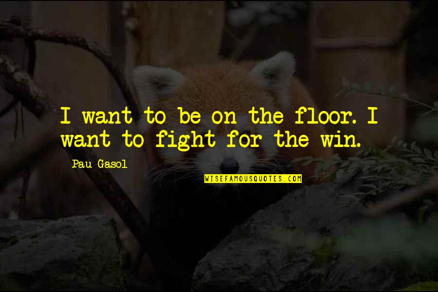 I Want Us All To Win Quotes By Pau Gasol: I want to be on the floor. I