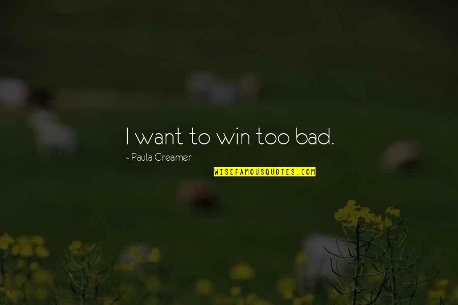 I Want Us All To Win Quotes By Paula Creamer: I want to win too bad.