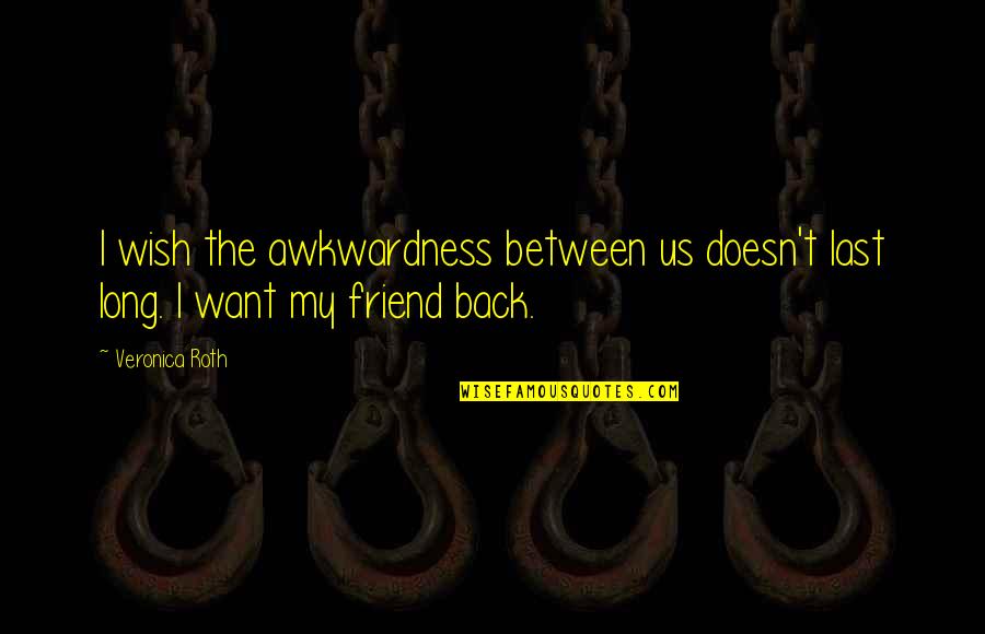I Want Us Back Quotes By Veronica Roth: I wish the awkwardness between us doesn't last