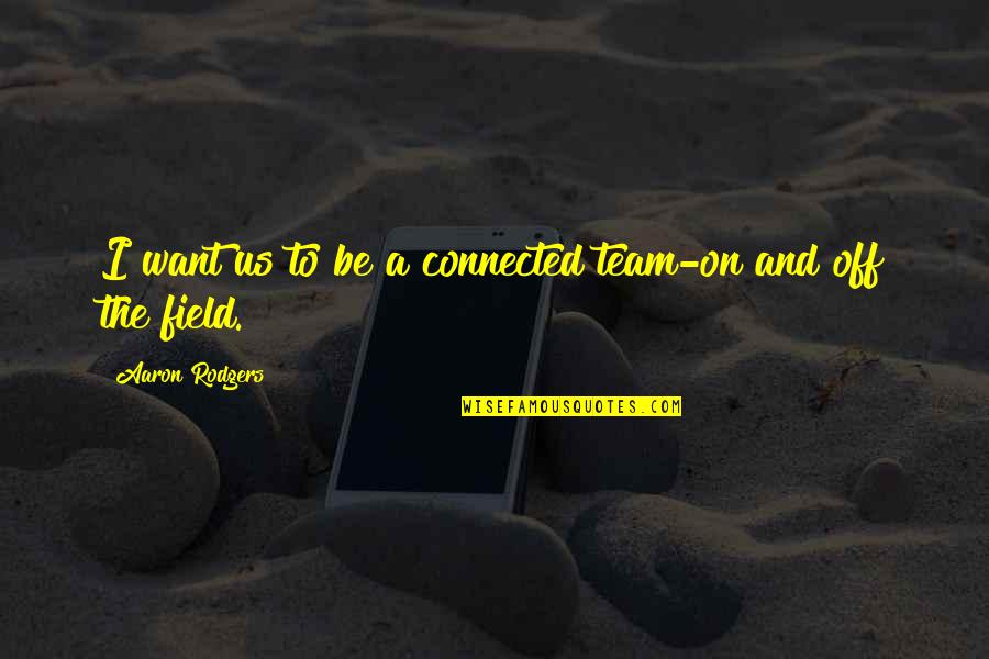 I Want Us Quotes By Aaron Rodgers: I want us to be a connected team-on