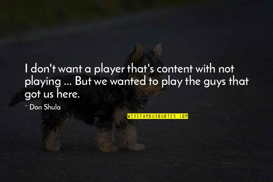 I Want Us Quotes By Don Shula: I don't want a player that's content with