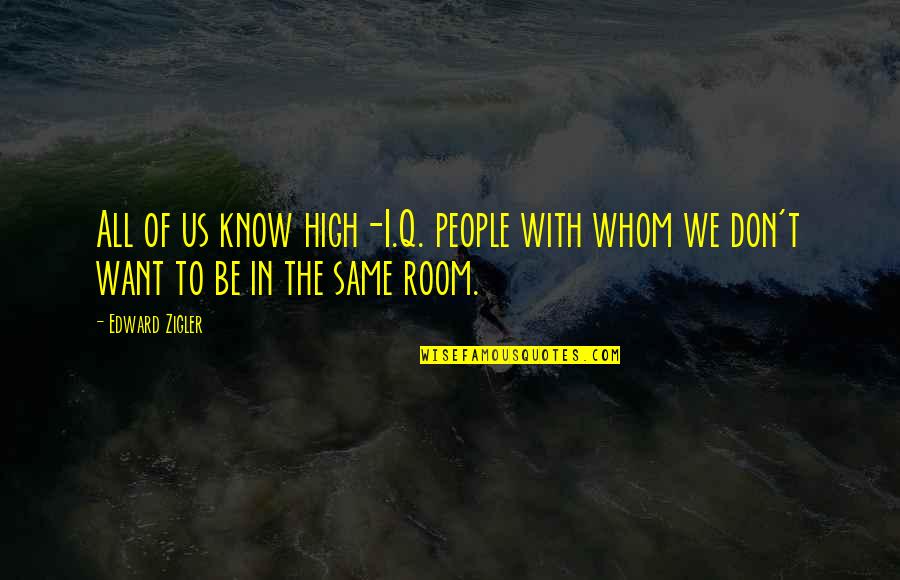 I Want Us Quotes By Edward Zigler: All of us know high-I.Q. people with whom