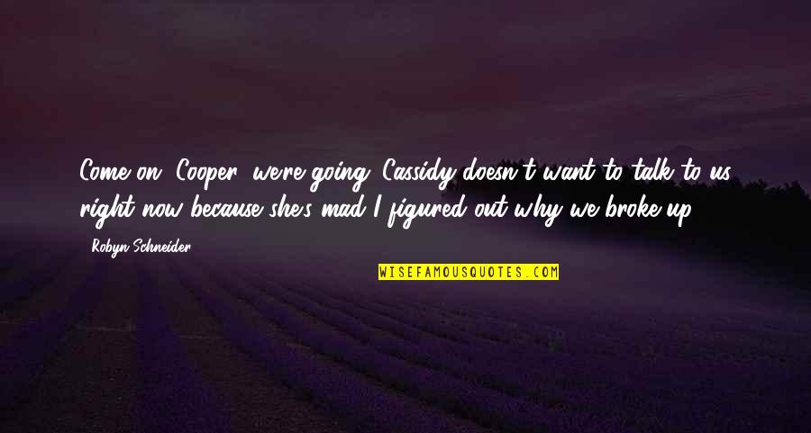I Want Us Quotes By Robyn Schneider: Come on, Cooper, we're going. Cassidy doesn't want