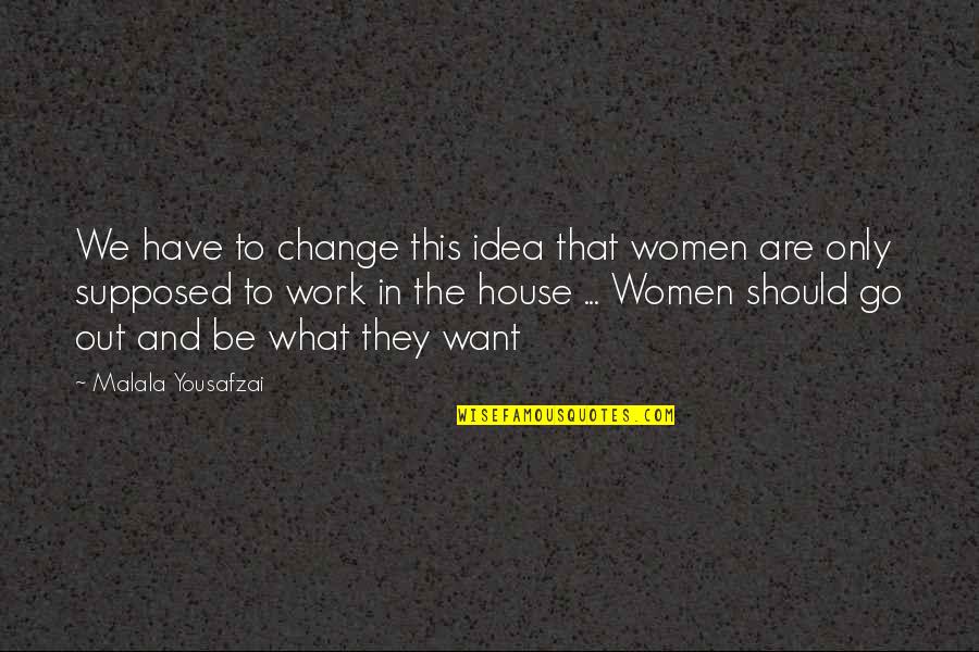 I Want Us To Work Quotes By Malala Yousafzai: We have to change this idea that women