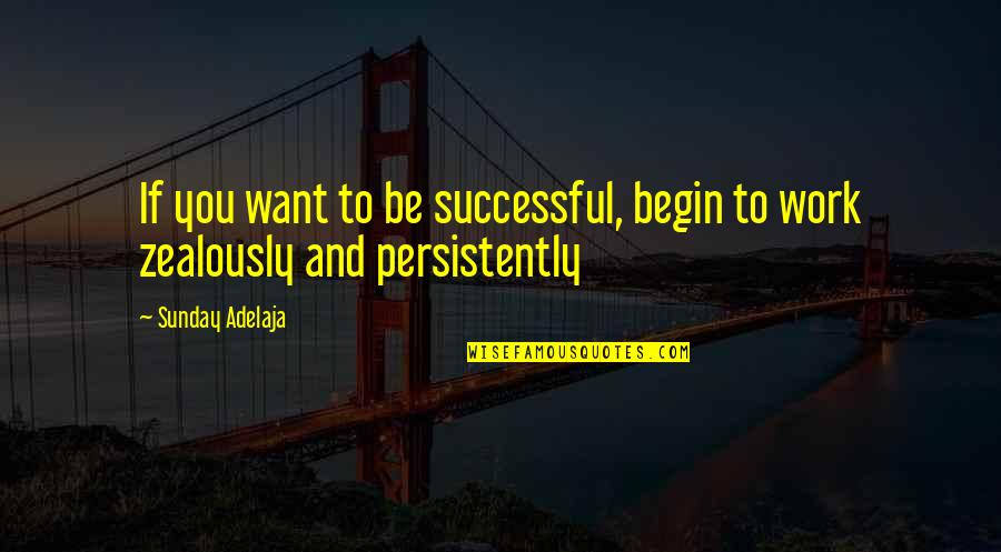 I Want Us To Work Quotes By Sunday Adelaja: If you want to be successful, begin to