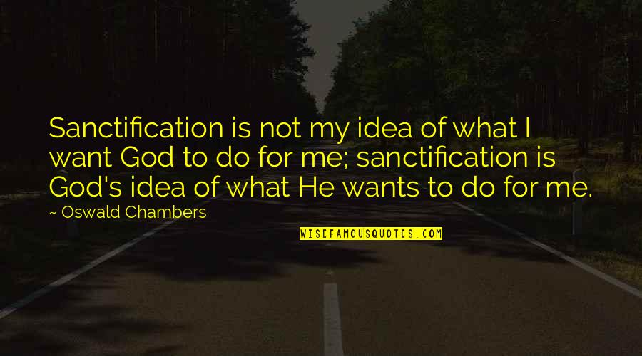 I Want What God Wants For Me Quotes By Oswald Chambers: Sanctification is not my idea of what I