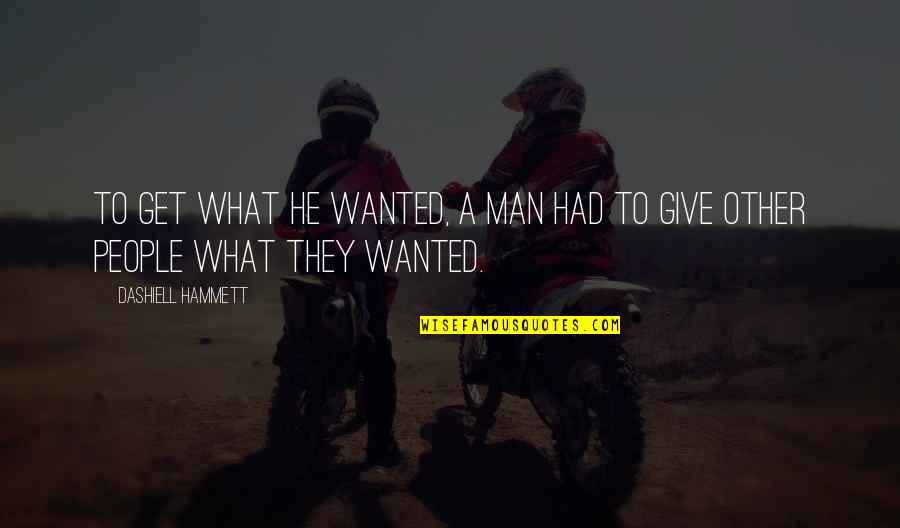 I Want What We Had Quotes By Dashiell Hammett: To get what he wanted, a man had I Want What We Had Quotes By Dashiell Hammett: To get what he wanted, a man had
