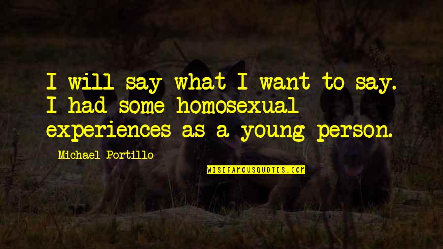 I Want What We Had Quotes By Michael Portillo: I will say what I want to say. I Want What We Had Quotes By Michael Portillo: I will say what I want to say.