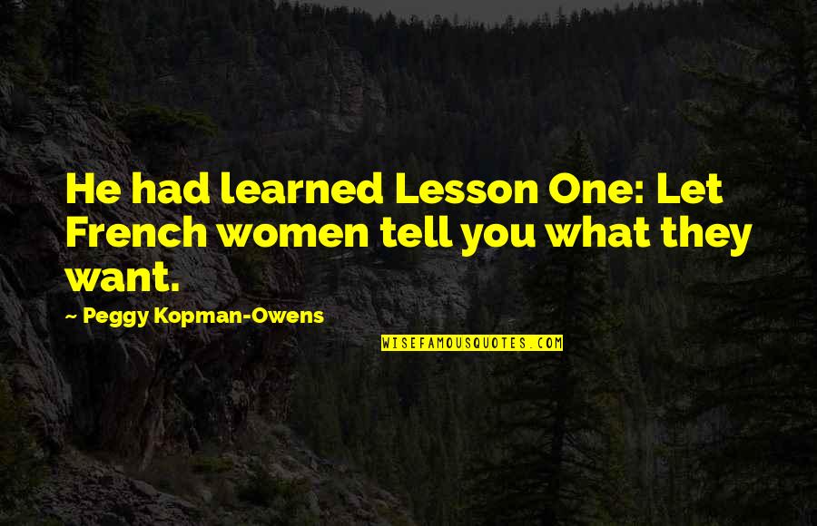 I Want What We Had Quotes By Peggy Kopman-Owens: He had learned Lesson One: Let French women