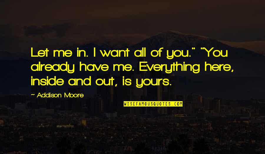 I Want You All Of You Quotes By Addison Moore: Let me in. I want all of you."
