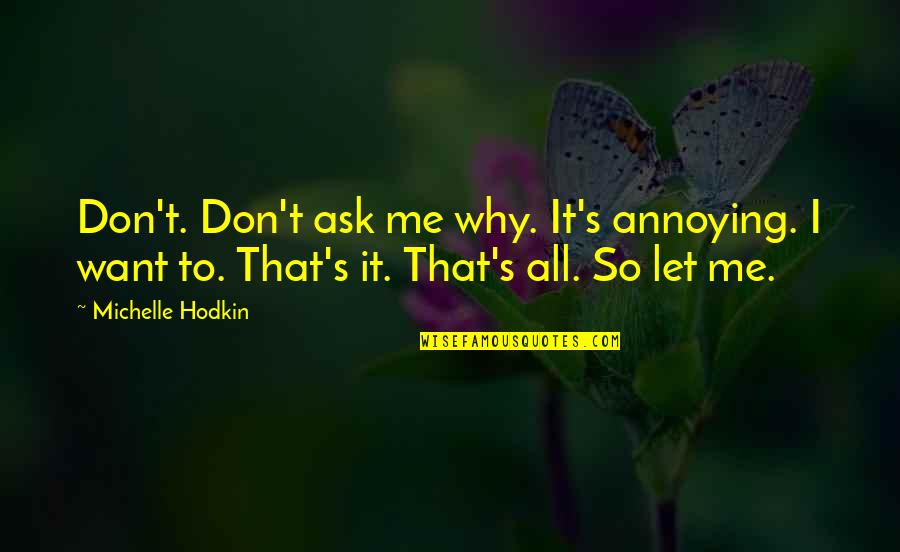 I Want You All Over Me Quotes By Michelle Hodkin: Don't. Don't ask me why. It's annoying. I I Want You All Over Me Quotes By Michelle Hodkin: Don't. Don't ask me why. It's annoying. I