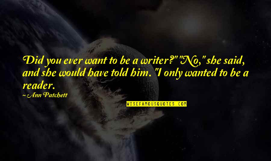 I Want You And Only You Quotes By Ann Patchett: Did you ever want to be a writer?"