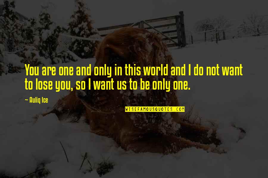 I Want You And Only You Quotes By Auliq Ice: You are one and only in this world