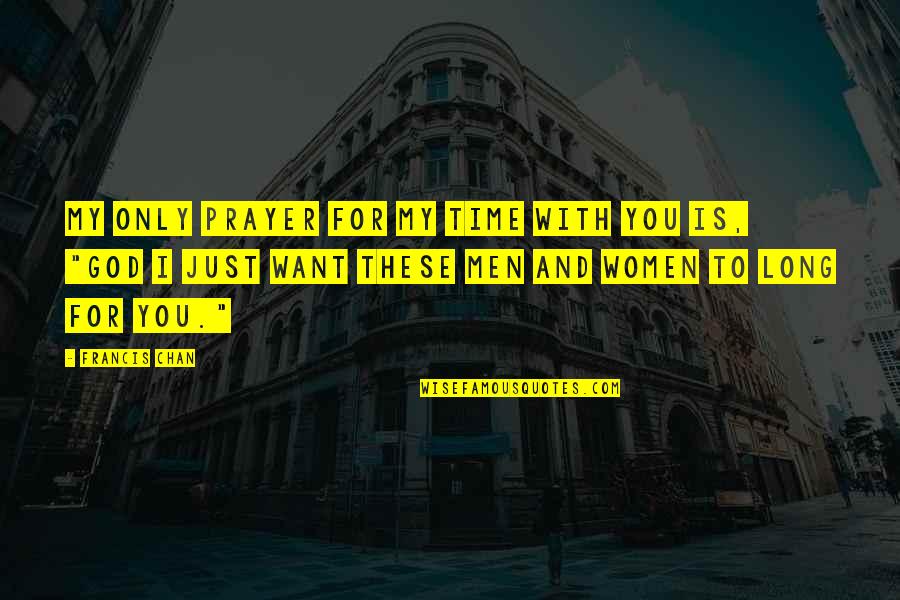 I Want You And Only You Quotes By Francis Chan: My only prayer for my time with you