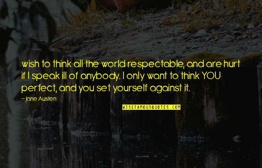 I Want You And Only You Quotes By Jane Austen: wish to think all the world respectable, and